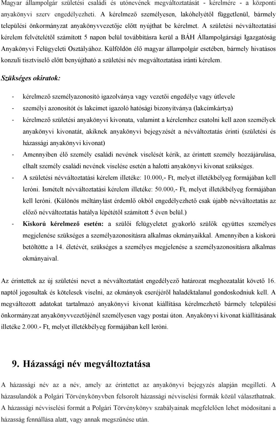 A születési névváltoztatási kérelem felvételétől számított 5 napon belül továbbításra kerül a BÁH Állampolgársági Igazgatóság Anyakönyvi Felügyeleti Osztályához.