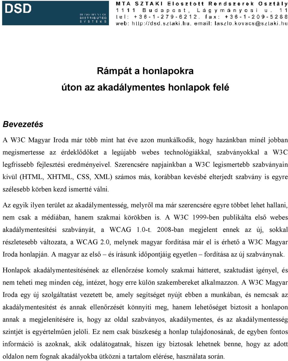 Szerencsére napjainkban a W3C legismertebb szabványain kívül (HTML, XHTML, CSS, XML) számos más, korábban kevésbé elterjedt szabvány is egyre szélesebb körben kezd ismertté válni.