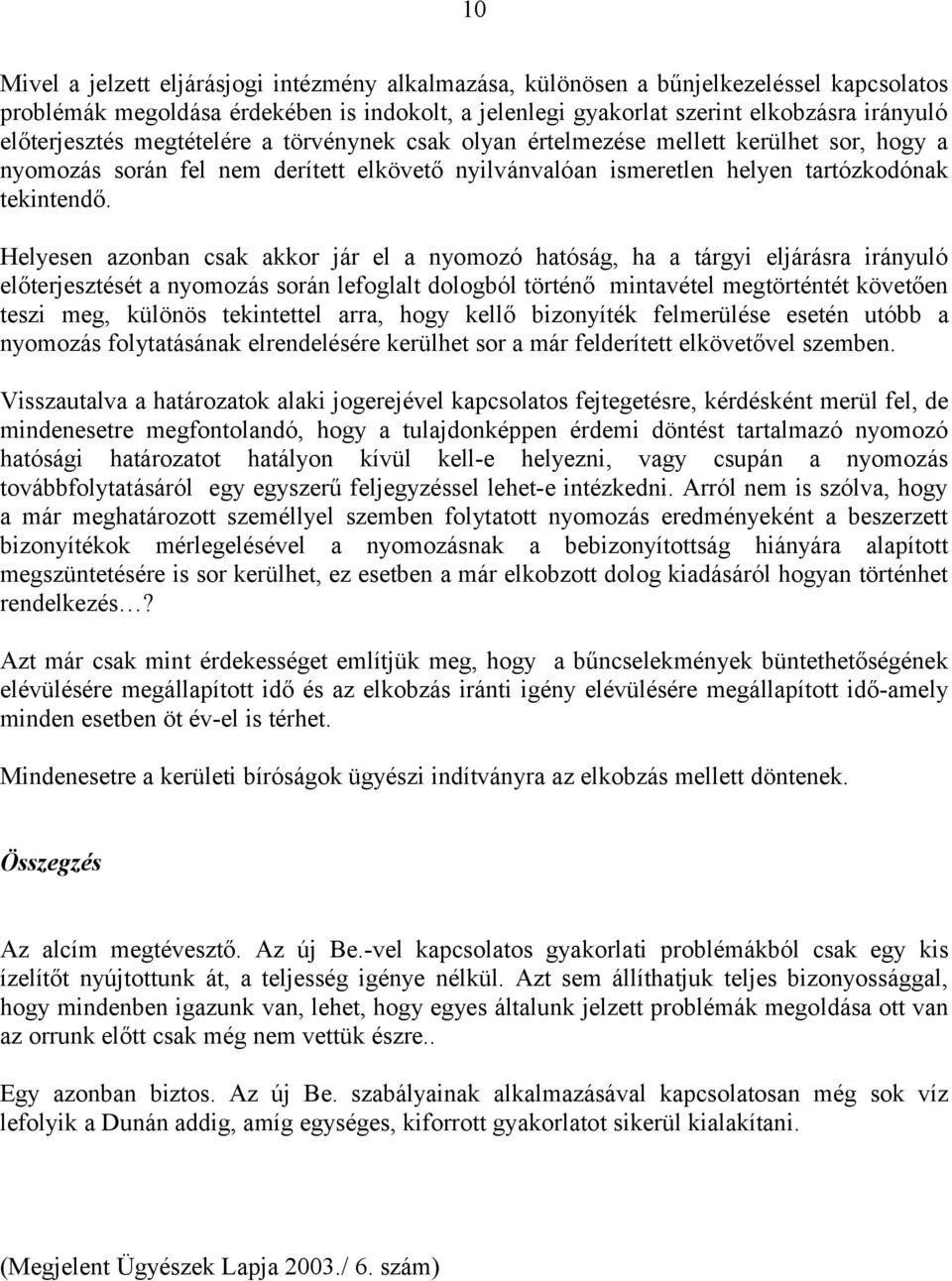 Helyesen azonban csak akkor jár el a nyomozó hatóság, ha a tárgyi eljárásra irányuló előterjesztését a nyomozás során lefoglalt dologból történő mintavétel megtörténtét követően teszi meg, különös