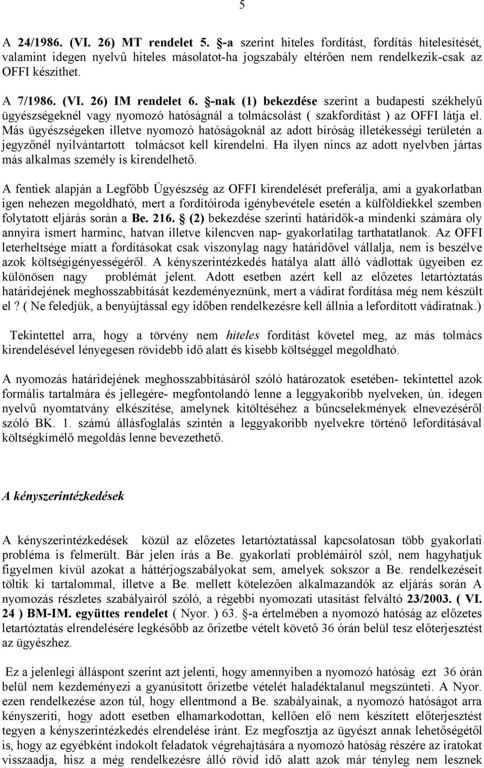 Más ügyészségeken illetve nyomozó hatóságoknál az adott bíróság illetékességi területén a jegyzőnél nyilvántartott tolmácsot kell kirendelni.