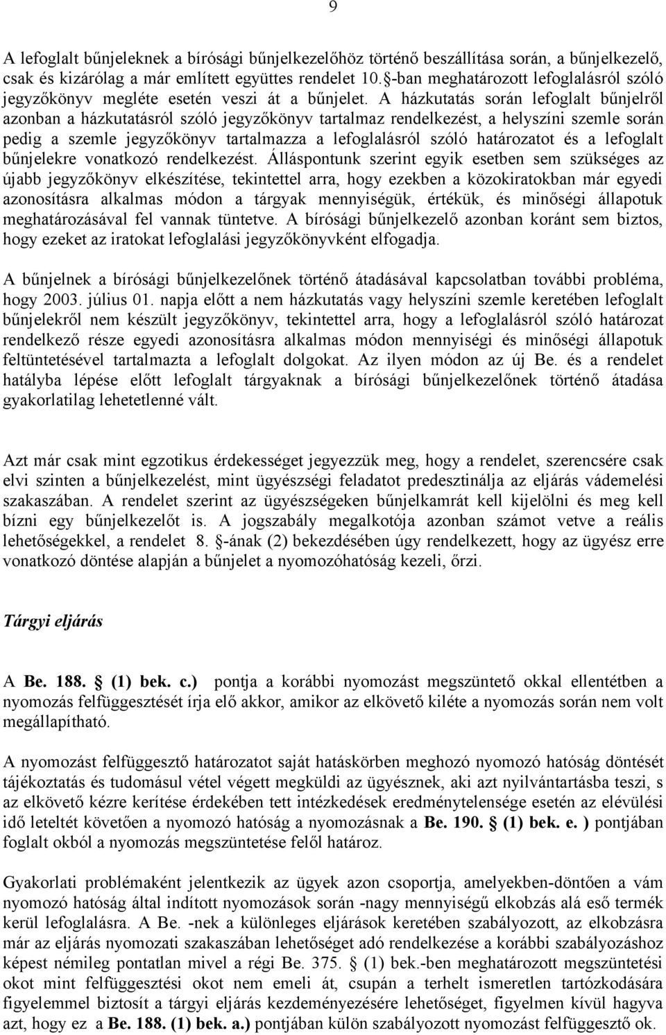 A házkutatás során lefoglalt bűnjelről azonban a házkutatásról szóló jegyzőkönyv tartalmaz rendelkezést, a helyszíni szemle során pedig a szemle jegyzőkönyv tartalmazza a lefoglalásról szóló