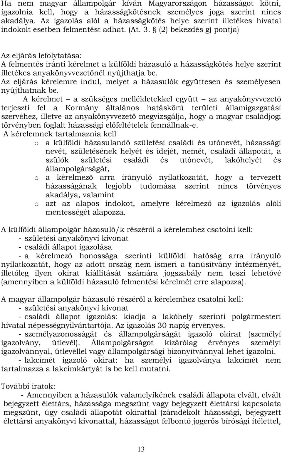 (2) bekezdés g) pontja) Az eljárás lefolytatása: A felmentés iránti kérelmet a külföldi házasuló a házasságkötés helye szerint illetékes anyakönyvvezetőnél nyújthatja be.