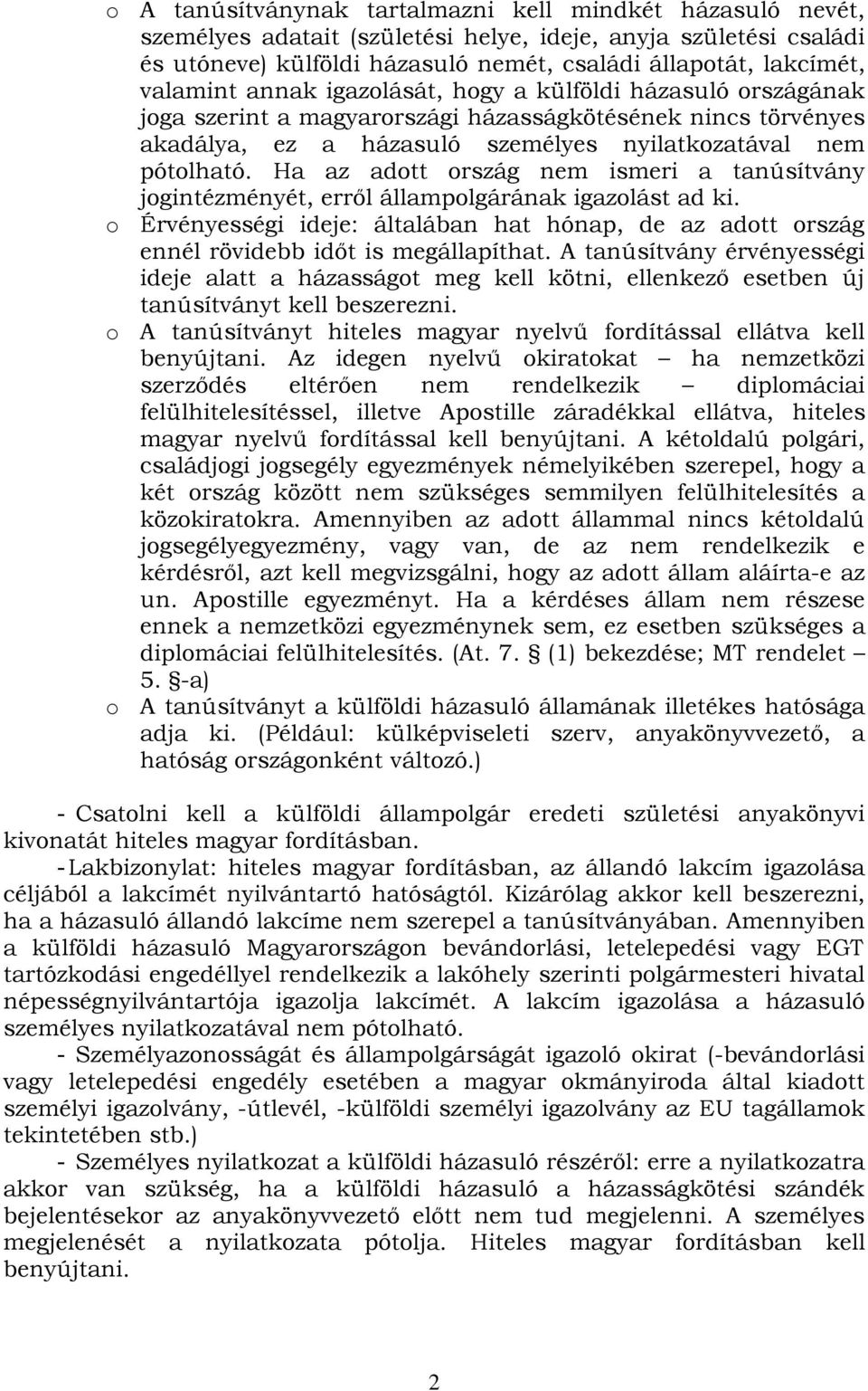 Ha az adott ország nem ismeri a tanúsítvány jogintézményét, erről állampolgárának igazolást ad ki. o Érvényességi ideje: általában hat hónap, de az adott ország ennél rövidebb időt is megállapíthat.