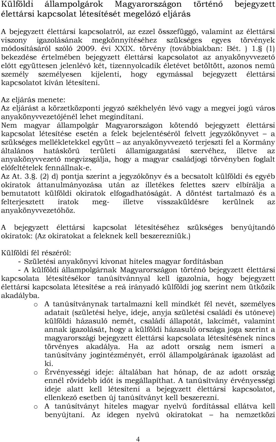 (1) bekezdése értelmében bejegyzett élettársi kapcsolatot az anyakönyvvezető előtt együttesen jelenlévő két, tizennyolcadik életévet betöltött, azonos nemű személy személyesen kijelenti, hogy