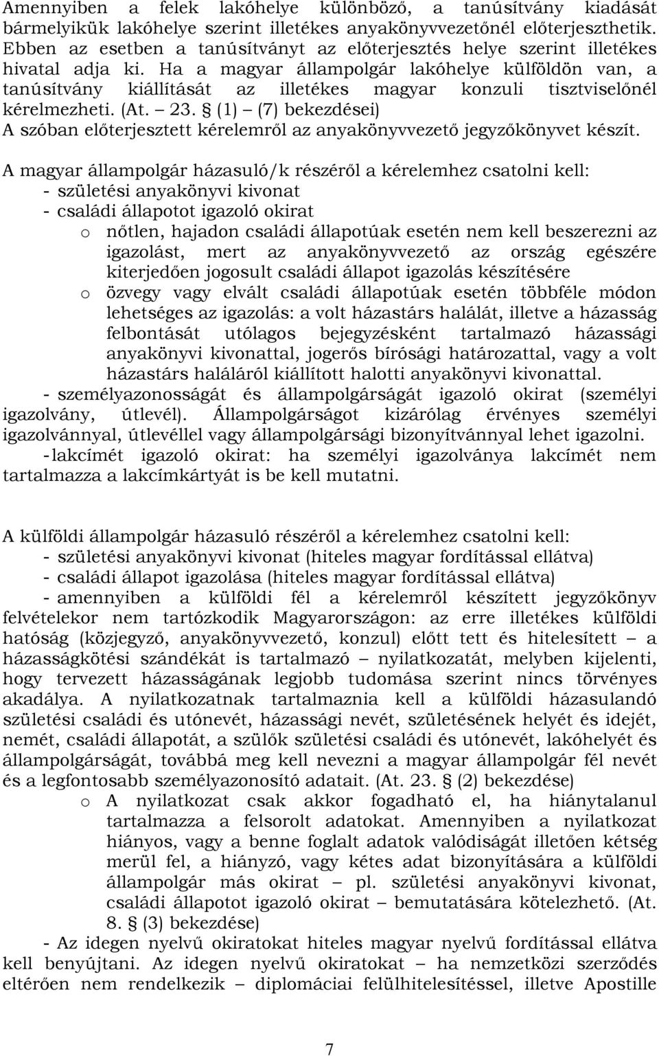 Ha a magyar állampolgár lakóhelye külföldön van, a tanúsítvány kiállítását az illetékes magyar konzuli tisztviselőnél kérelmezheti. (At. 23.