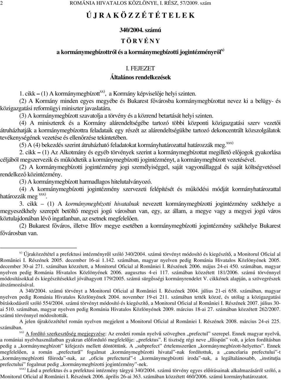 (2) A Kormány minden egyes megyébe és Bukarest fővárosba kormánymegbízottat nevez ki a belügy- és közigazgatási reformügyi miniszter javaslatára.