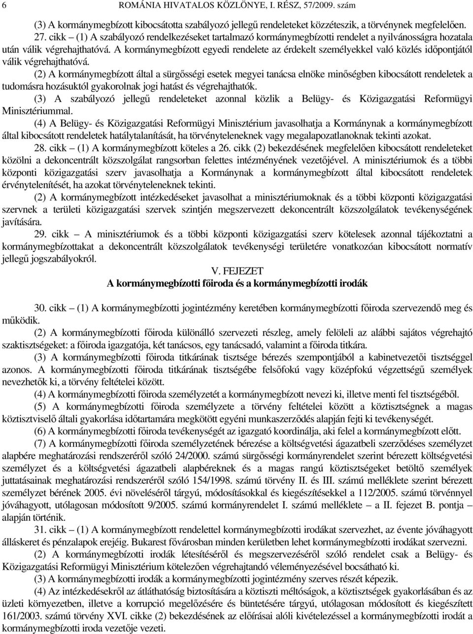 A kormánymegbízott egyedi rendelete az érdekelt személyekkel való közlés időpontjától válik végrehajthatóvá.