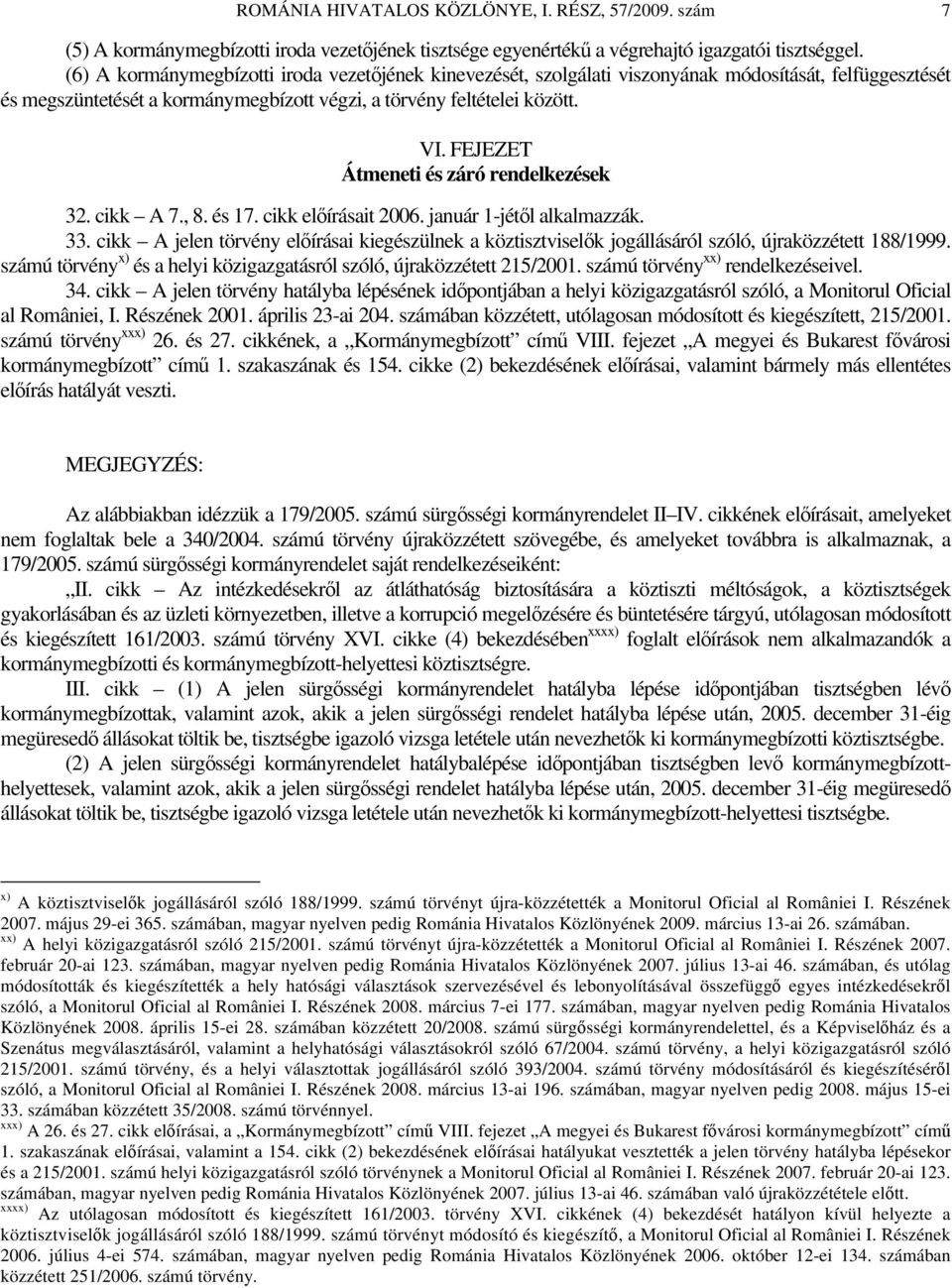 FEJEZET Átmeneti és záró rendelkezések 32. cikk A 7., 8. és 17. cikk előírásait 2006. január 1-jétől alkalmazzák. 33.