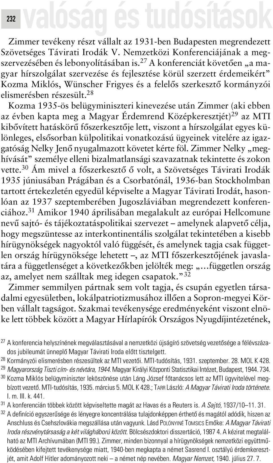 28 Kozma 1935-ös belügyminiszteri kinevezése után Zimmer (aki ebben az évben kapta meg a Magyar Érdemrend Középkeresztjét) 29 az MTI kibôvített hatáskörû fôszerkesztôje lett, viszont a hírszolgálat