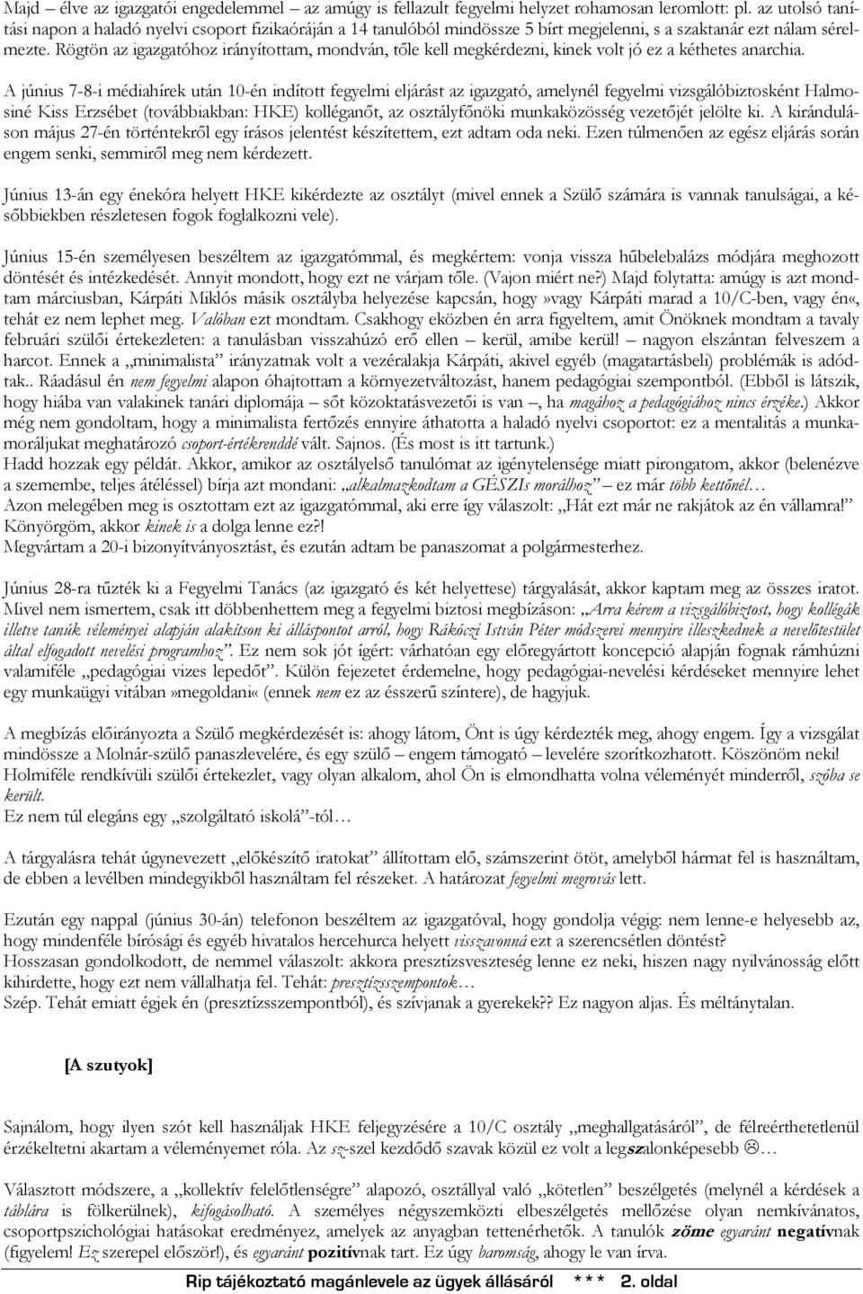 Rögtön az igazgatóhoz irányítottam, mondván, tőle kell megkérdezni, kinek volt jó ez a kéthetes anarchia.