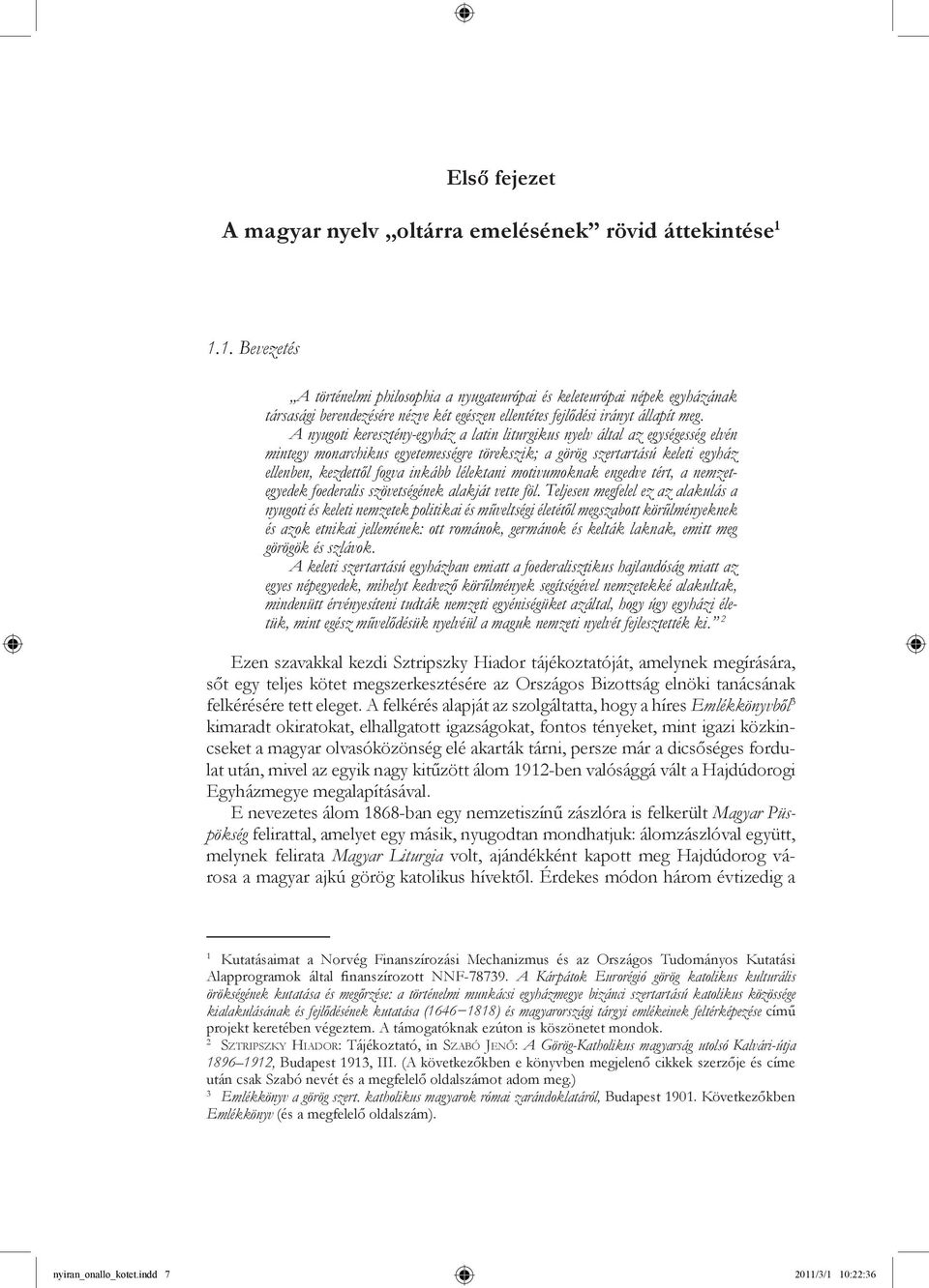 A nyugoti keresztény-egyház a latin liturgikus nyelv által az egységesség elvén mintegy monarchikus egyetemességre törekszik; a görög szertartású keleti egyház ellenben, kezdettől fogva inkább