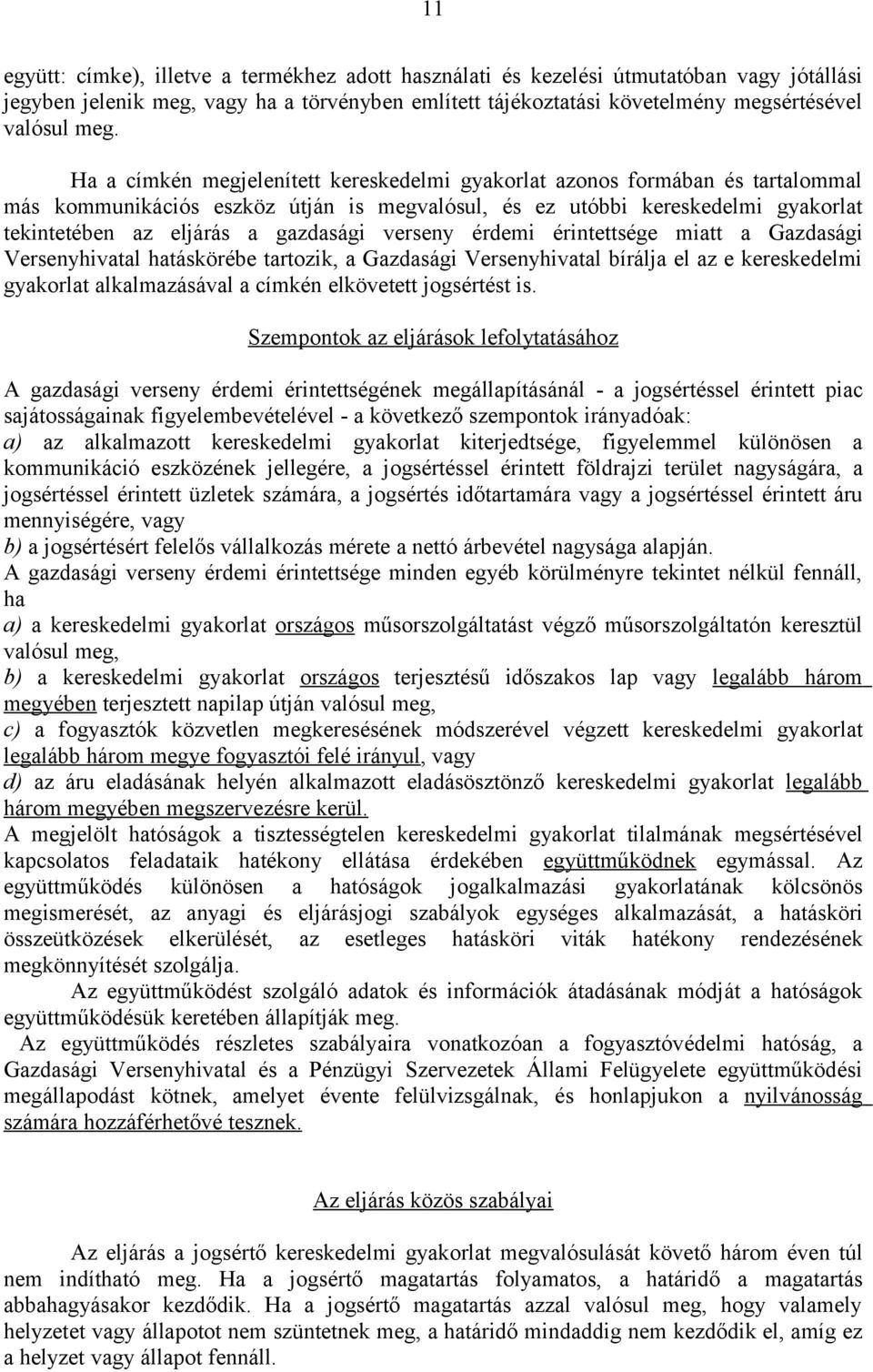 verseny érdemi érintettsége miatt a Gazdasági Versenyhivatal hatáskörébe tartozik, a Gazdasági Versenyhivatal bírálja el az e kereskedelmi gyakorlat alkalmazásával a címkén elkövetett jogsértést is.