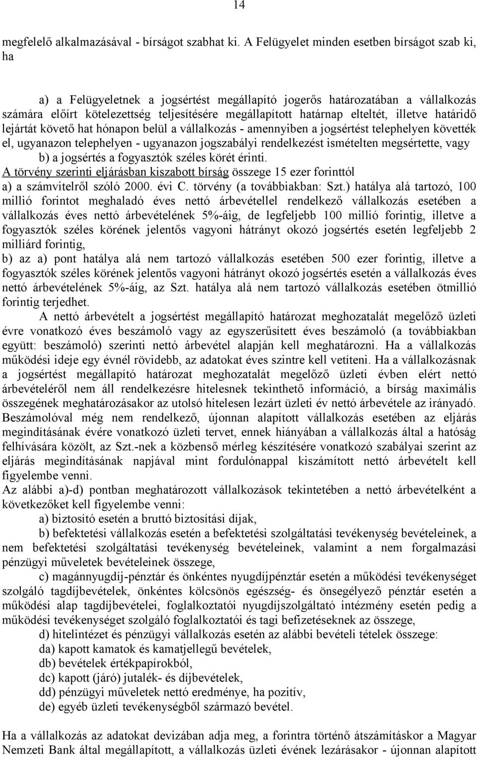 elteltét, illetve határidő lejártát követő hat hónapon belül a vállalkozás - amennyiben a jogsértést telephelyen követték el, ugyanazon telephelyen - ugyanazon jogszabályi rendelkezést ismételten