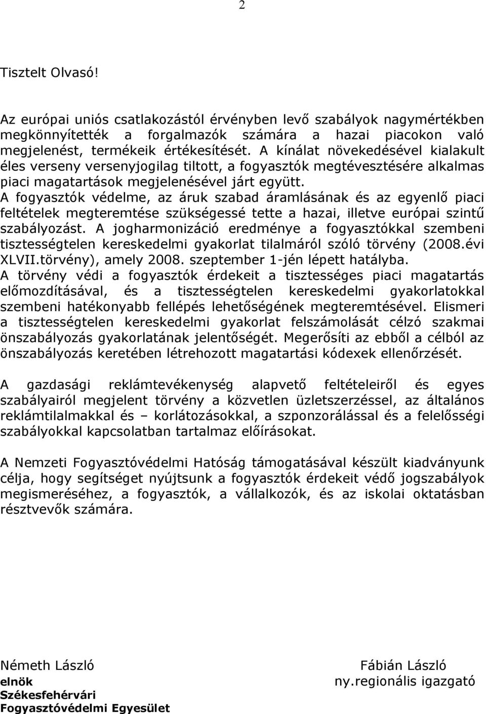 A fogyasztók védelme, az áruk szabad áramlásának és az egyenlő piaci feltételek megteremtése szükségessé tette a hazai, illetve európai szintű szabályozást.