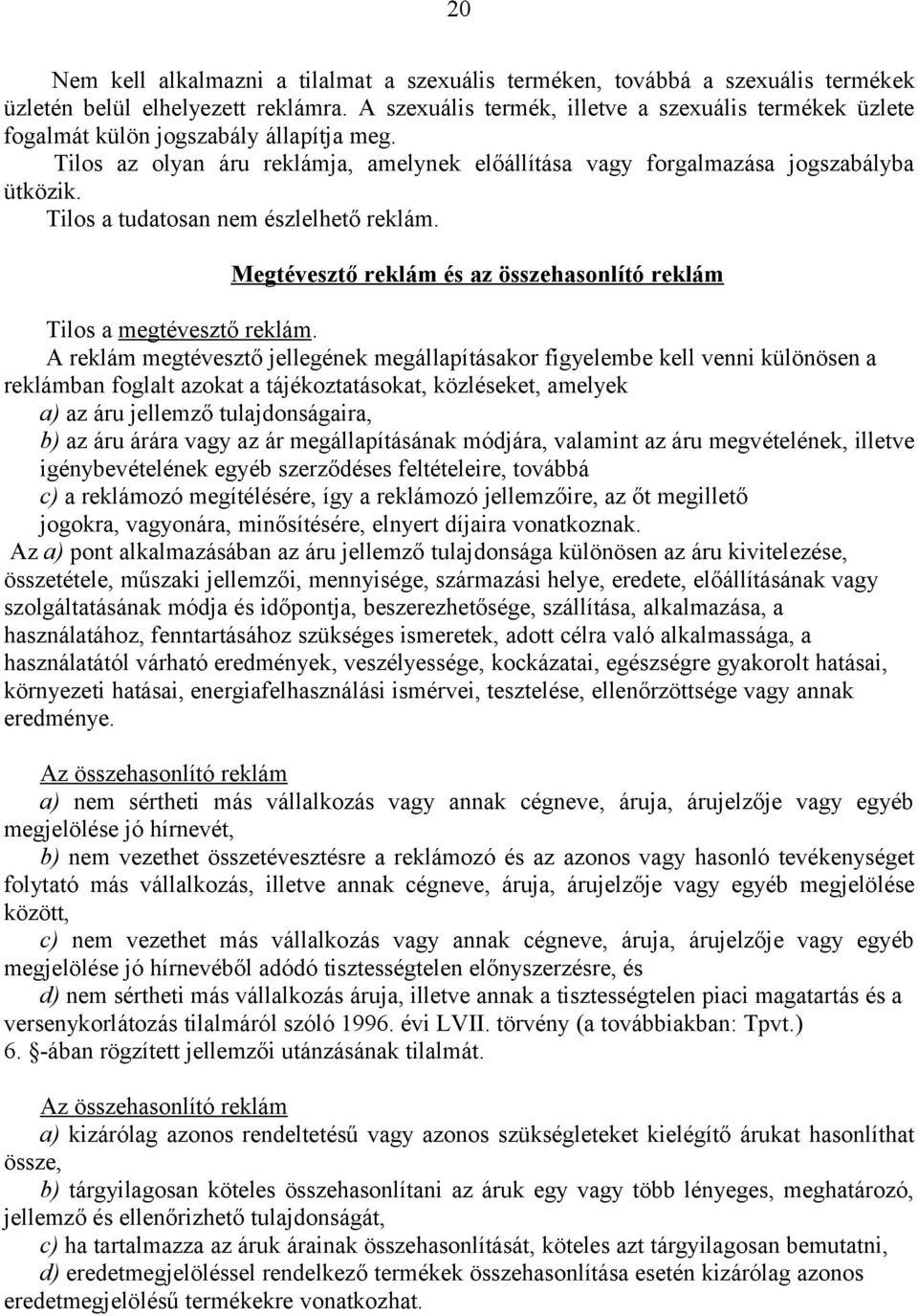 Tilos a tudatosan nem észlelhető reklám. Megtévesztő reklám és az összehasonlító reklám Tilos a megtévesztő reklám.