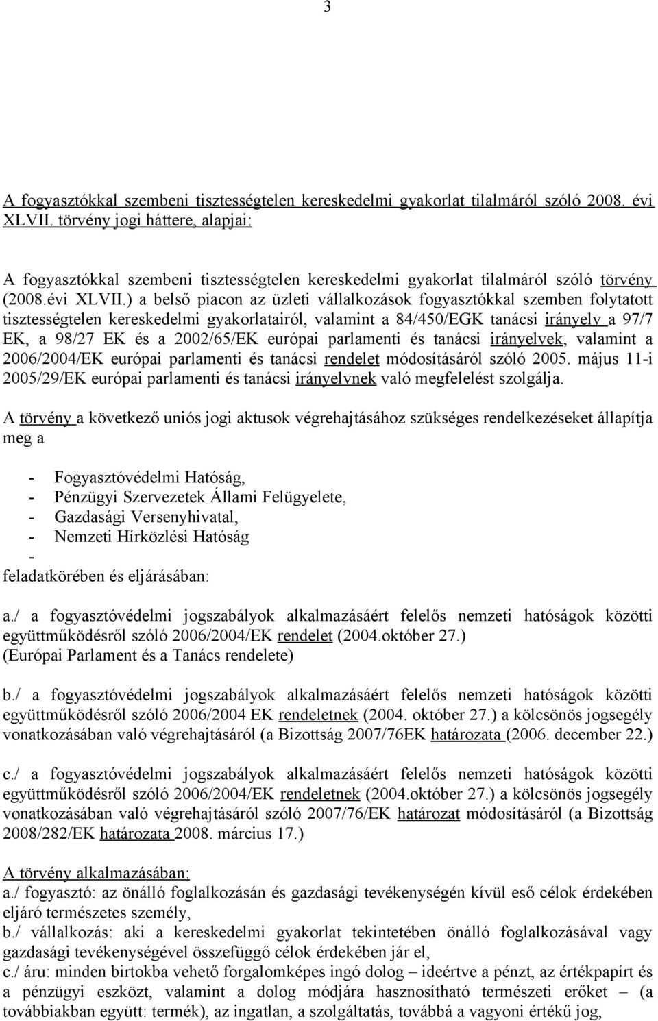 ) a belső piacon az üzleti vállalkozások fogyasztókkal szemben folytatott tisztességtelen kereskedelmi gyakorlatairól, valamint a 84/450/EGK tanácsi irányelv a 97/7 EK, a 98/27 EK és a 2002/65/EK