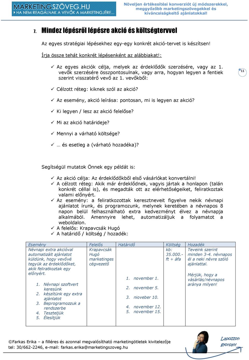 vevőkből: 11 Célzott réteg: kiknek szól az akció? Az esemény, akció leírása: pontosan, mi is legyen az akció? Ki legyen / lesz az akció felelőse? Mi az akció határideje? Mennyi a várható költsége?