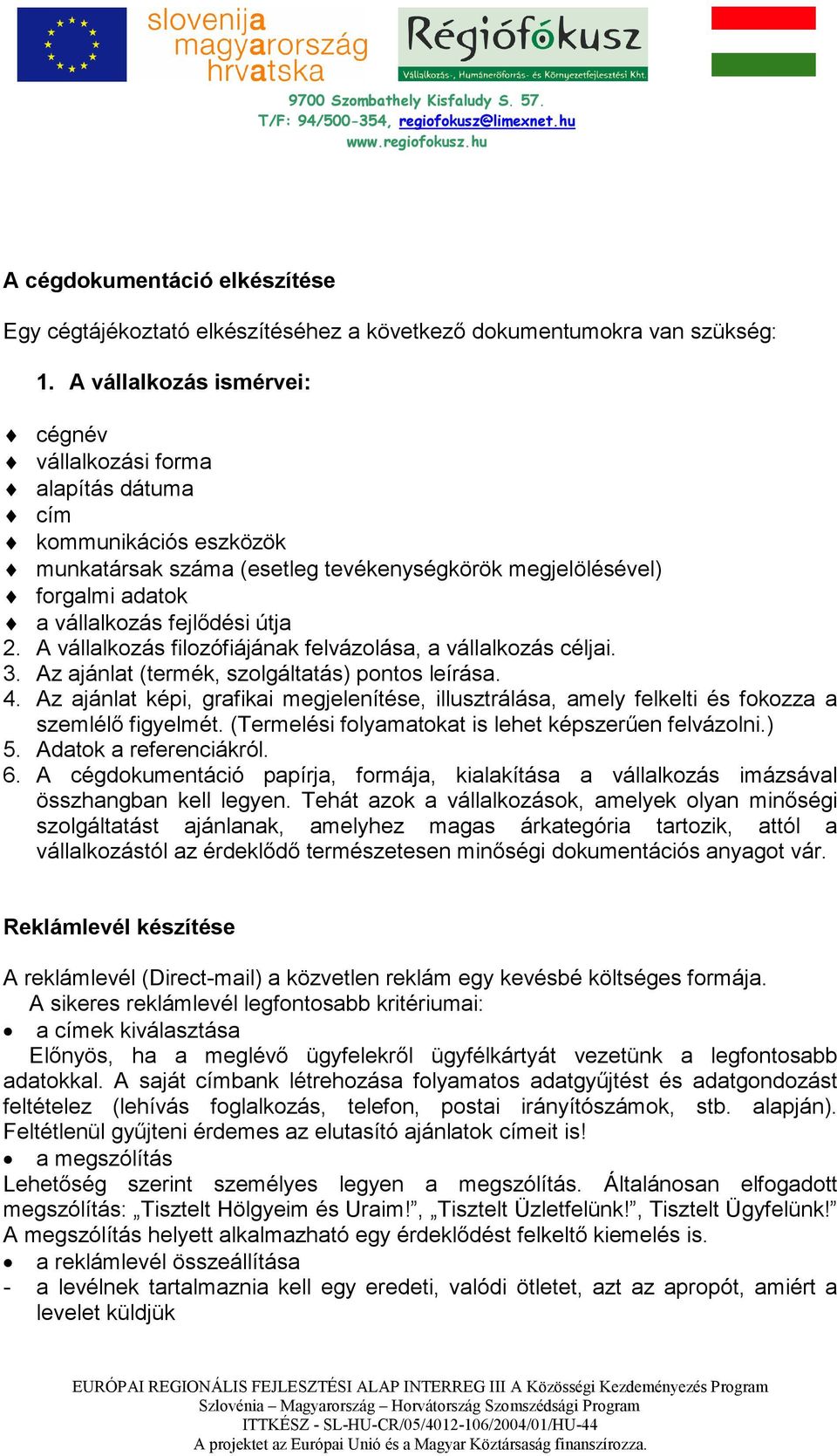 A vállalkozás filozófiájának felvázolása, a vállalkozás céljai. 3. Az ajánlat (termék, szolgáltatás) pontos leírása. 4.