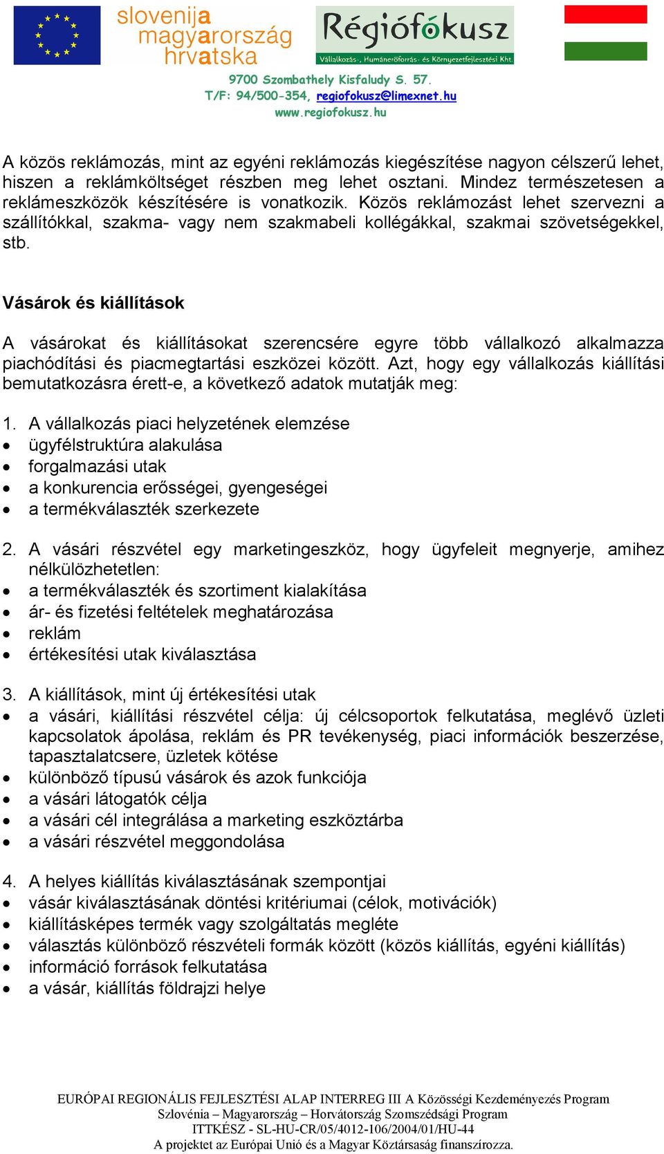 Vásárok és kiállítások A vásárokat és kiállításokat szerencsére egyre több vállalkozó alkalmazza piachódítási és piacmegtartási eszközei között.