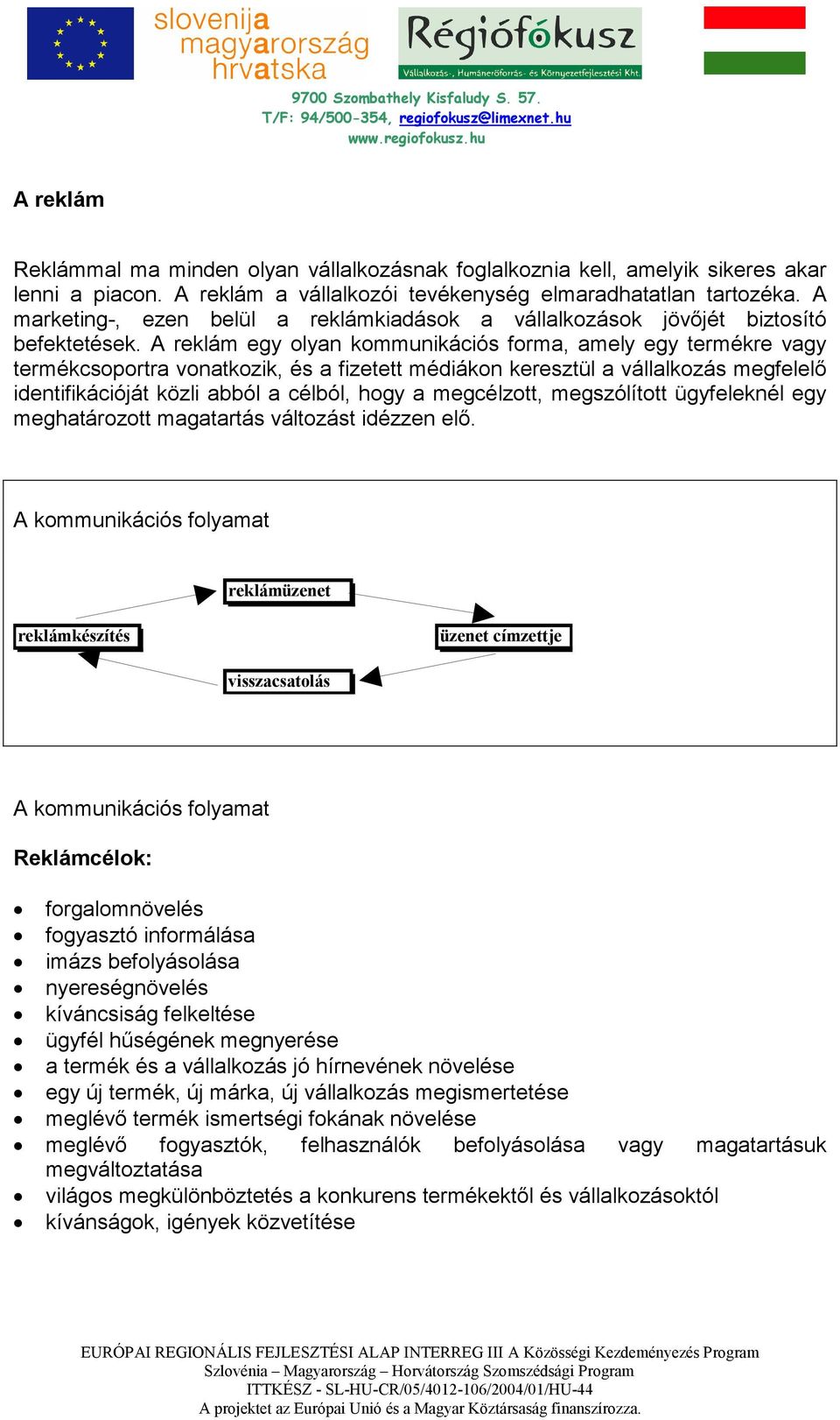 A reklám egy olyan kommunikációs forma, amely egy termékre vagy termékcsoportra vonatkozik, és a fizetett médiákon keresztül a vállalkozás megfelelı identifikációját közli abból a célból, hogy a