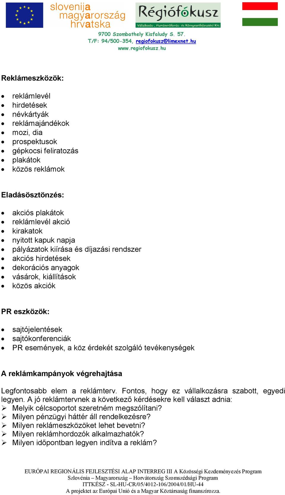 érdekét szolgáló tevékenységek A reklámkampányok végrehajtása Legfontosabb elem a reklámterv. Fontos, hogy ez vállalkozásra szabott, egyedi legyen.