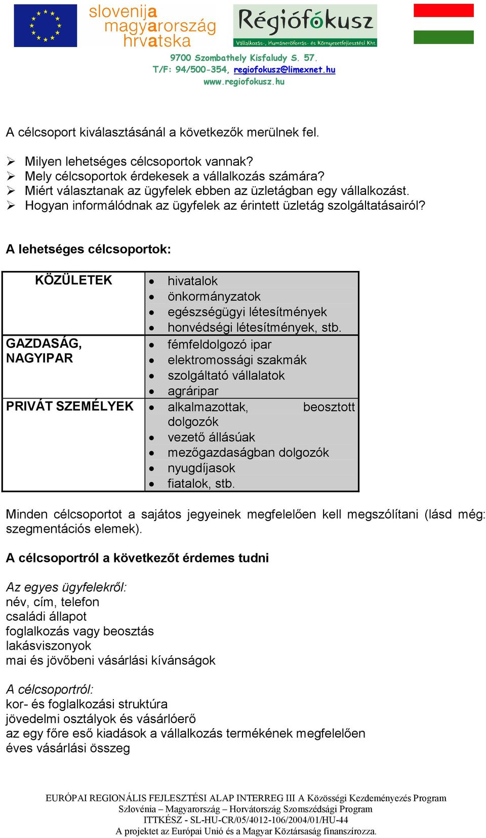 A lehetséges célcsoportok: KÖZÜLETEK GAZDASÁG, NAGYIPAR hivatalok önkormányzatok egészségügyi létesítmények honvédségi létesítmények, stb.