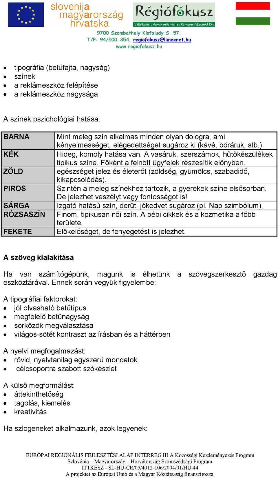 Fıként a felnıtt ügyfelek részesítik elınyben. egészséget jelez és életerıt (zöldség, gyümölcs, szabadidı, kikapcsolódás). Szintén a meleg színekhez tartozik, a gyerekek színe elsısorban.