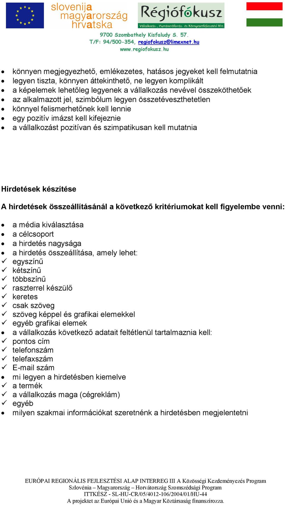 készítése A hirdetések összeállításánál a következı kritériumokat kell figyelembe venni: a média kiválasztása a célcsoport a hirdetés nagysága a hirdetés összeállítása, amely lehet: egyszínő kétszínő