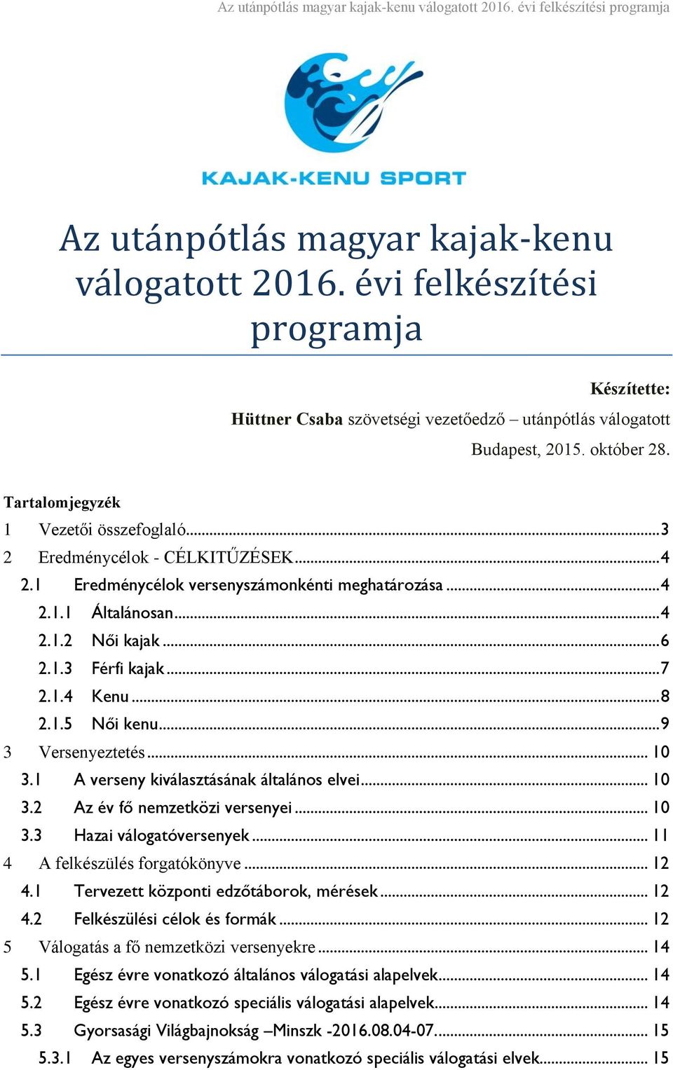 .. 4 2.1 Eredménycélok versenyszámonkénti meghatározása... 4 2.1.1 Általánosan... 4 2.1.2 Női kajak... 6 2.1.3 Férfi kajak... 7 2.1.4 Kenu... 8 2.1.5 Női kenu... 9 3 Versenyeztetés... 10 3.