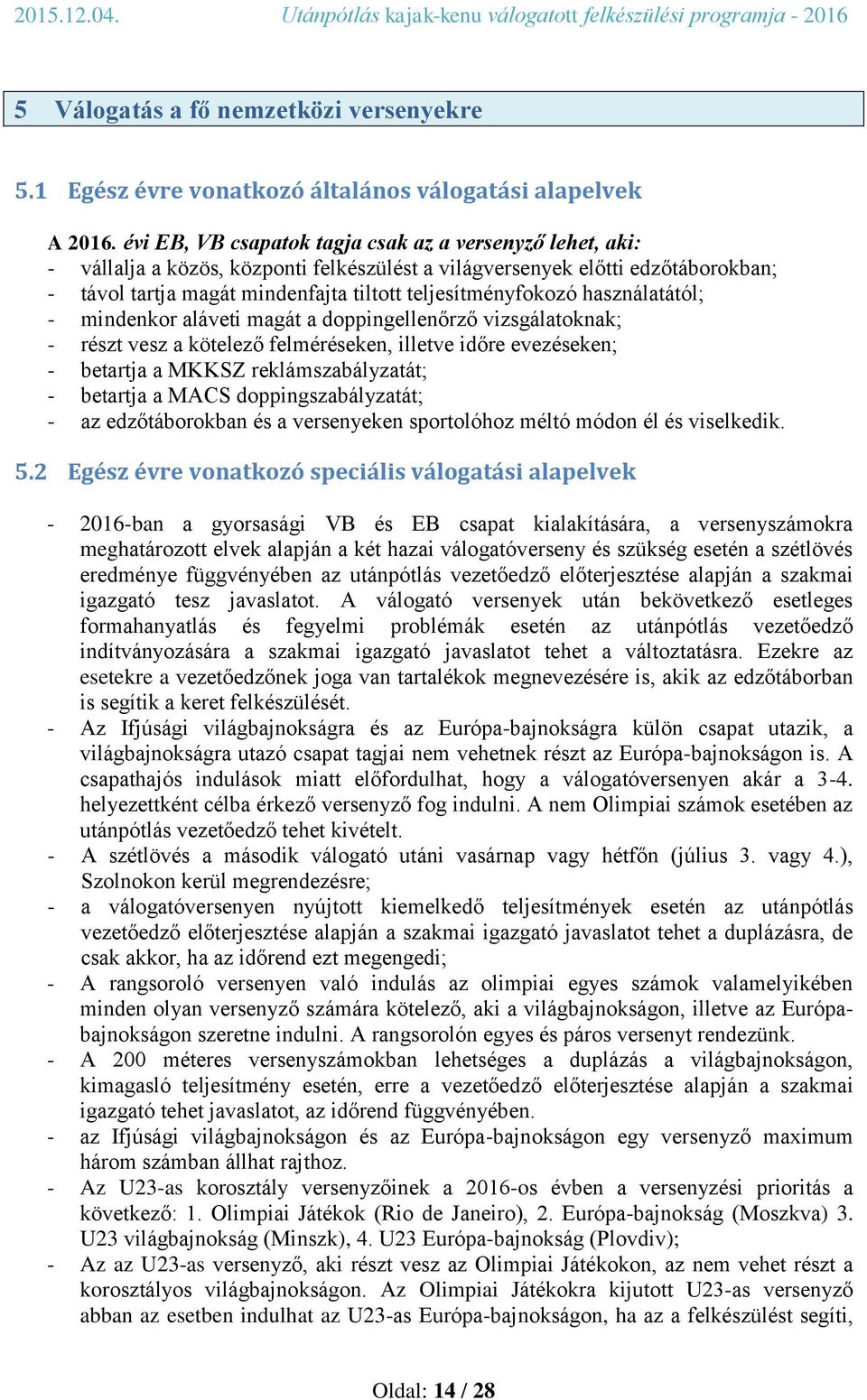 használatától; - mindenkor aláveti magát a doppingellenőrző vizsgálatoknak; - részt vesz a kötelező felméréseken, illetve időre evezéseken; - betartja a MKKSZ reklámszabályzatát; - betartja a MACS