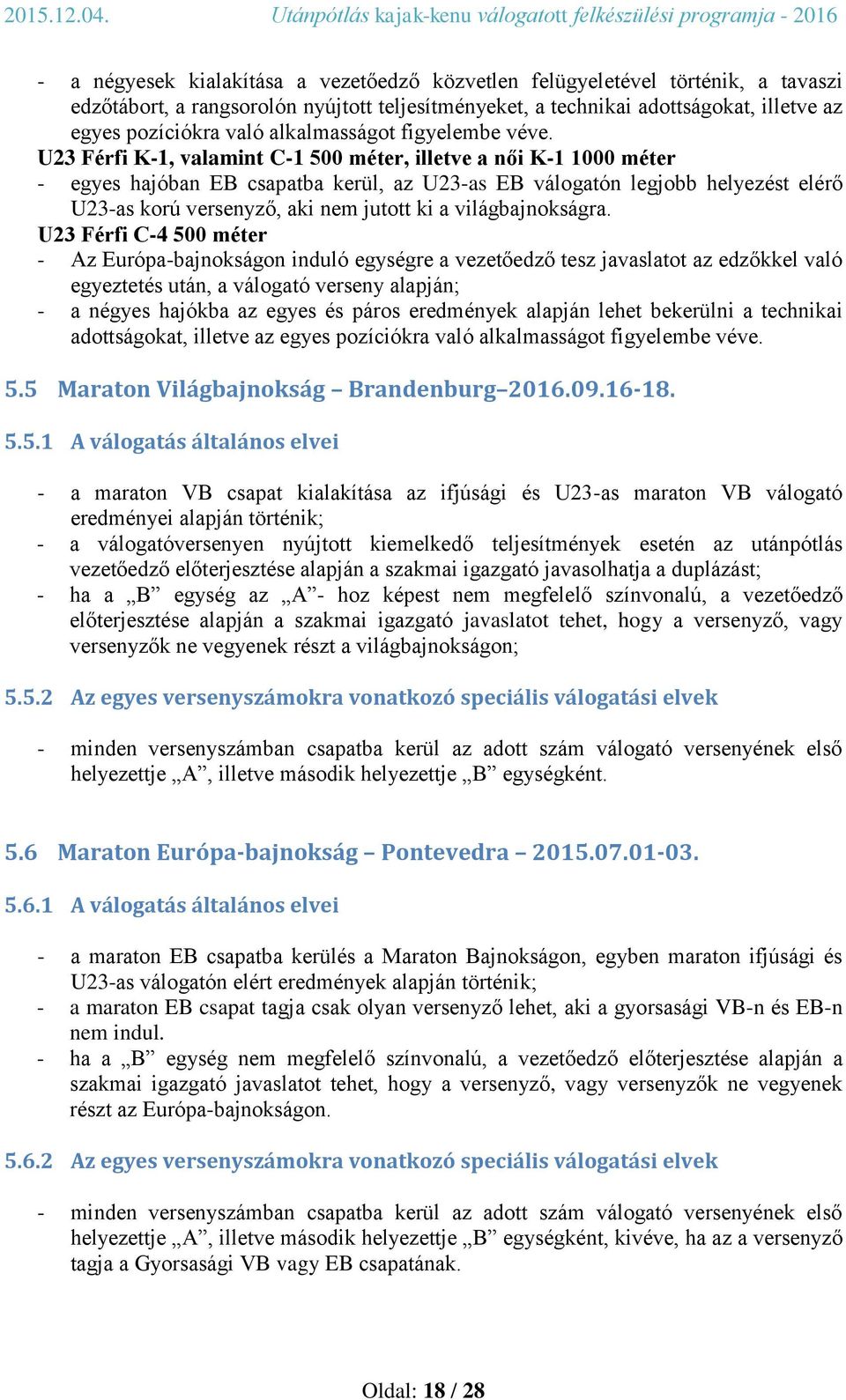 U23 Férfi K-1, valamint C-1 500 méter, illetve a női K-1 1000 méter - egyes hajóban EB csapatba kerül, az U23-as EB válogatón legjobb helyezést elérő U23-as korú versenyző, aki nem jutott ki a