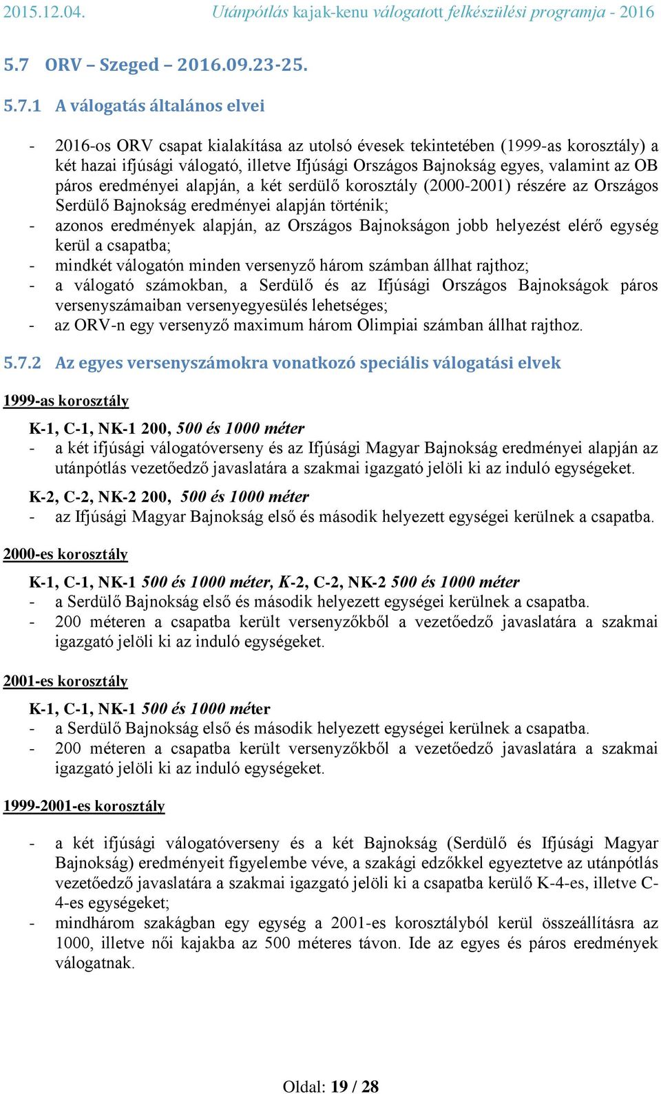 az Országos Bajnokságon jobb helyezést elérő egység kerül a csapatba; - mindkét válogatón minden versenyző három számban állhat rajthoz; - a válogató számokban, a Serdülő és az Ifjúsági Országos