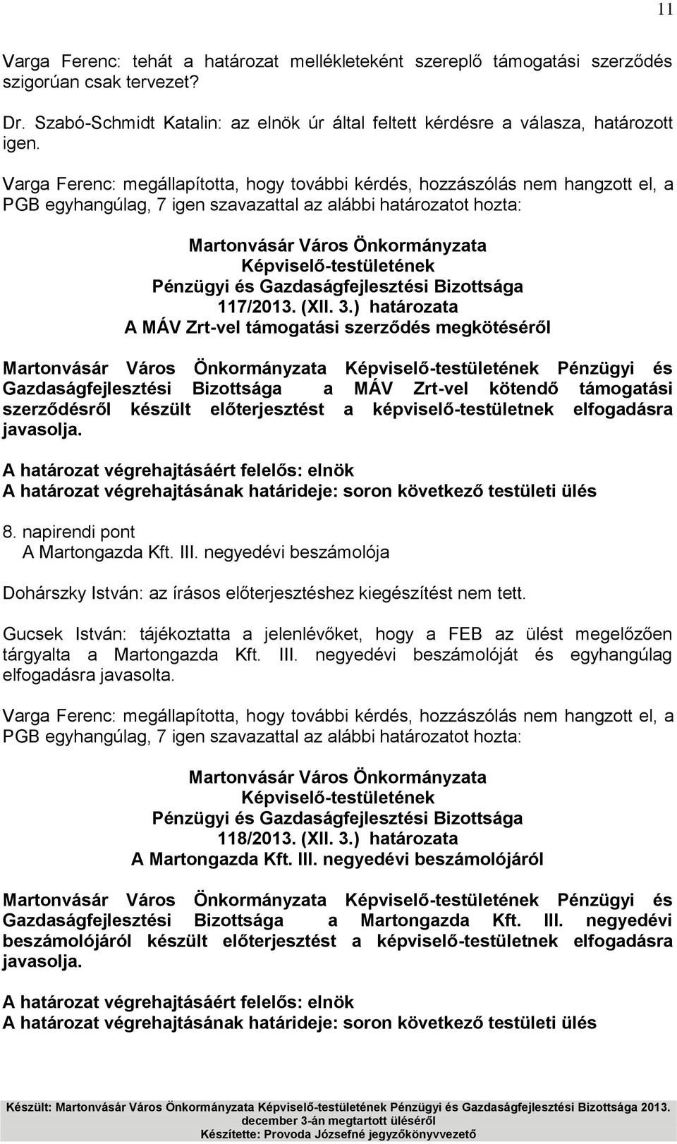 ) határozata A MÁV Zrt-vel támogatási szerződés megkötéséről Pénzügyi és Gazdaságfejlesztési Bizottsága a MÁV Zrt-vel kötendő támogatási szerződésről készült előterjesztést a képviselő-testületnek