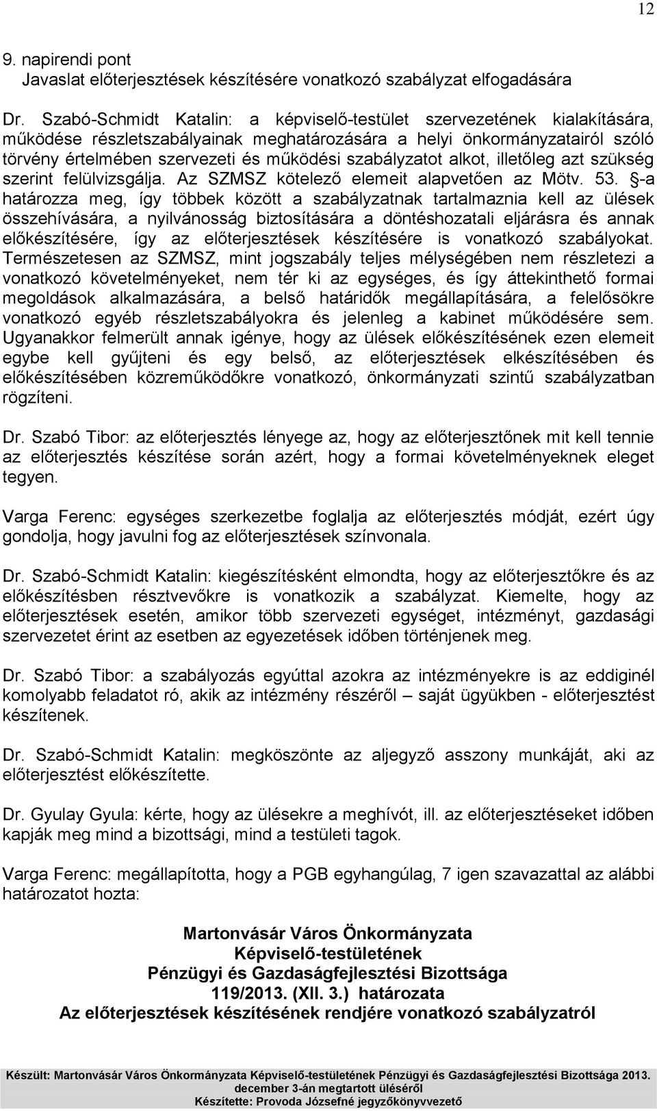 szabályzatot alkot, illetőleg azt szükség szerint felülvizsgálja. Az SZMSZ kötelező elemeit alapvetően az Mötv. 53.