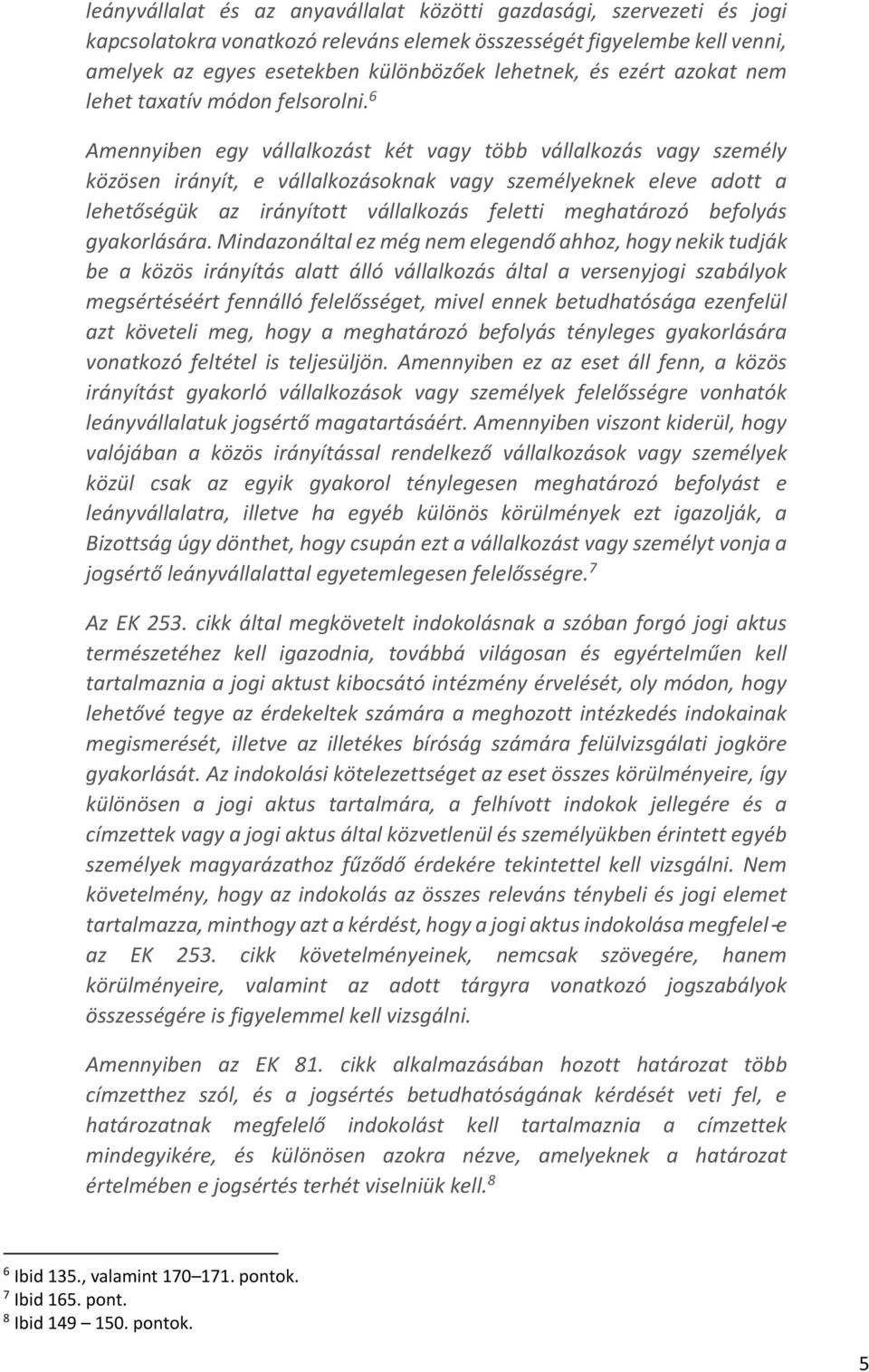 6 Amennyiben egy vállalkozást két vagy több vállalkozás vagy személy közösen irányít, e vállalkozásoknak vagy személyeknek eleve adott a lehetőségük az irányított vállalkozás feletti meghatározó