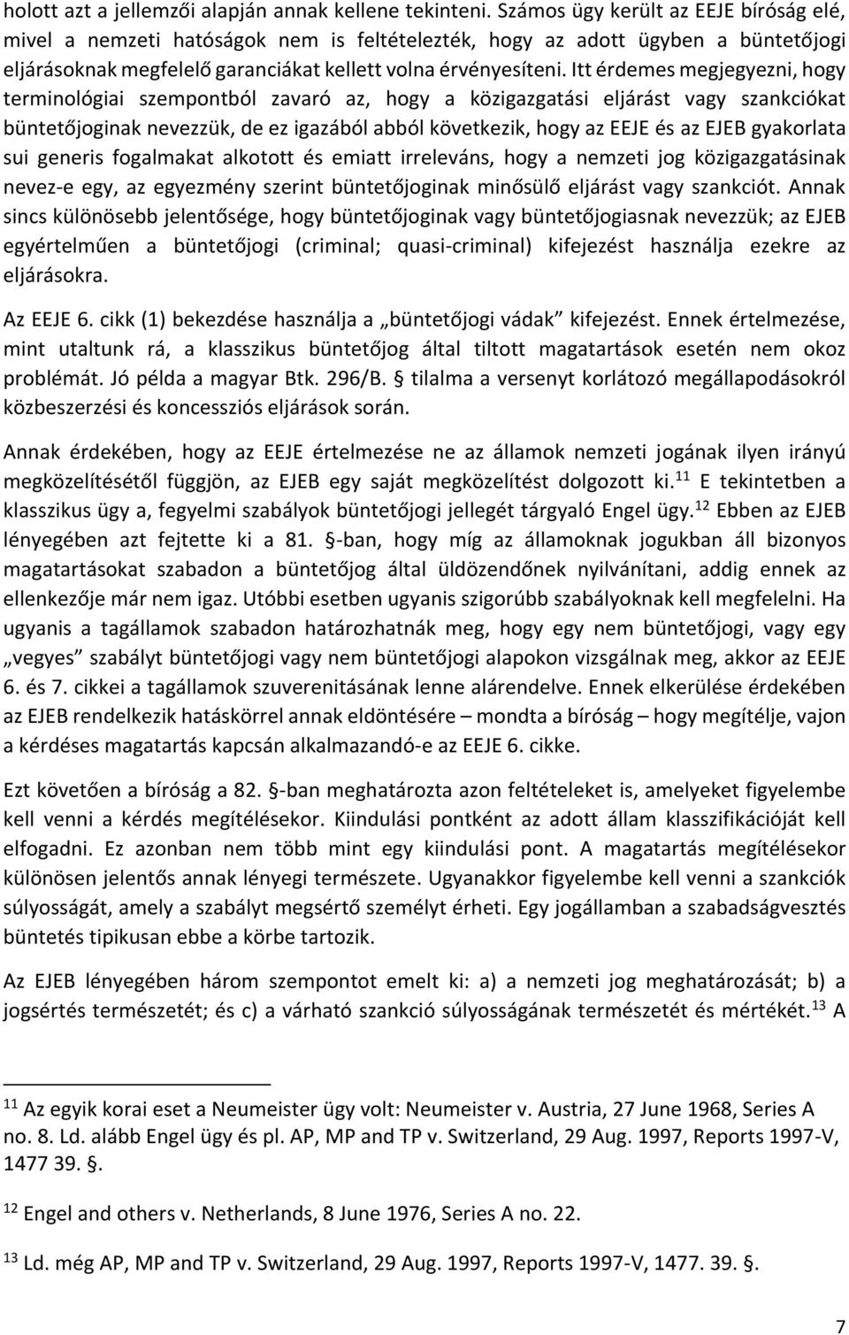 Itt érdemes megjegyezni, hogy terminológiai szempontból zavaró az, hogy a közigazgatási eljárást vagy szankciókat büntetőjoginak nevezzük, de ez igazából abból következik, hogy az EEJE és az EJEB