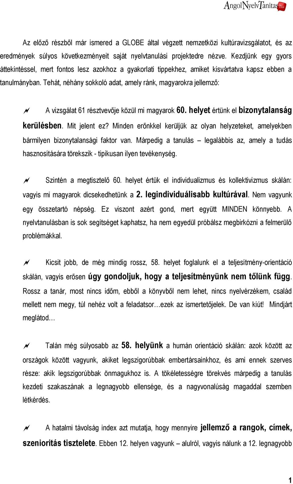 Tehát, néhány sokkoló adat, amely ránk, magyarokra jellemző: A vizsgálat 61 résztvevője közül mi magyarok 60. helyet értünk el bizonytalanság kerülésben. Mit jelent ez?