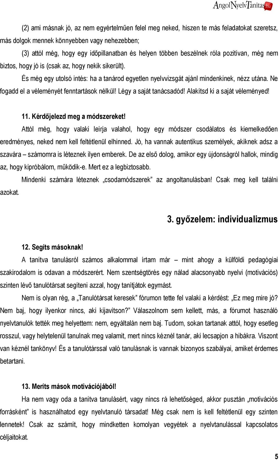 Ne fogadd el a véleményét fenntartások nélkül! Légy a saját tanácsadód! Alakítsd ki a saját véleményed! 11. Kérdőjelezd meg a módszereket!