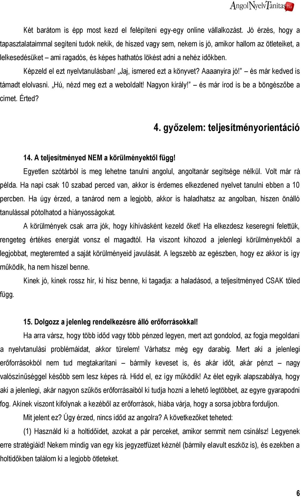 Képzeld el ezt nyelvtanulásban! Jaj, ismered ezt a könyvet? Aaaanyira jó! és már kedved is támadt elolvasni. Hú, nézd meg ezt a weboldalt! Nagyon király! és már írod is be a böngészőbe a címet. Érted?