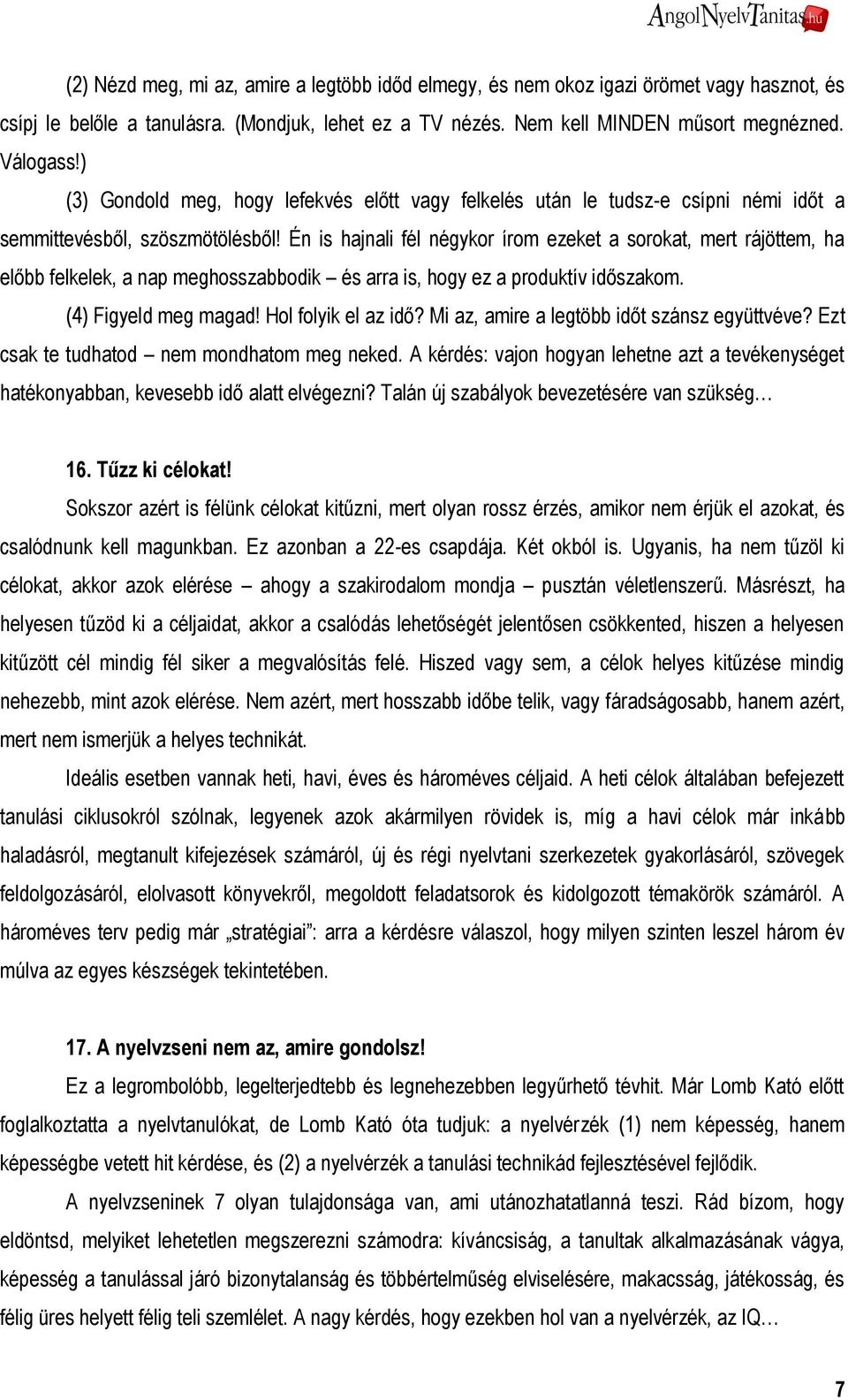 Én is hajnali fél négykor írom ezeket a sorokat, mert rájöttem, ha előbb felkelek, a nap meghosszabbodik és arra is, hogy ez a produktív időszakom. (4) Figyeld meg magad! Hol folyik el az idő?