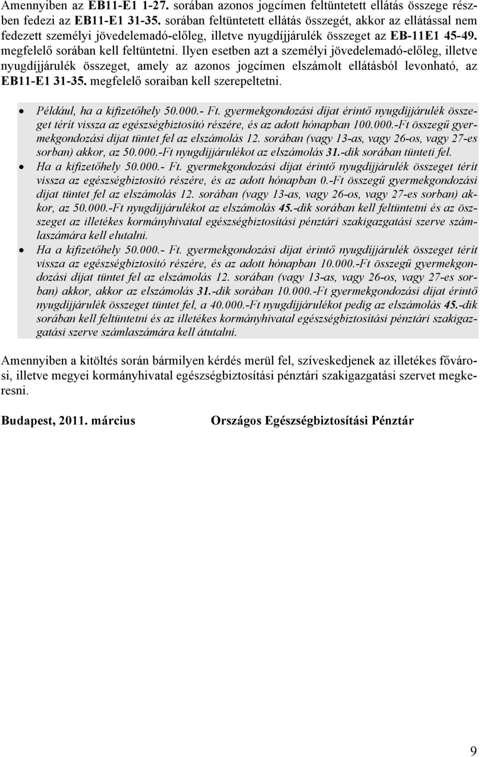 Ilyen esetben azt a személyi jövedelemadó-előleg, illetve nyugdíjjárulék összeget, amely az azonos jogcímen elszámolt ellátásból levonható, az EB11-E1 31-35. megfelelő soraiban kell szerepeltetni.