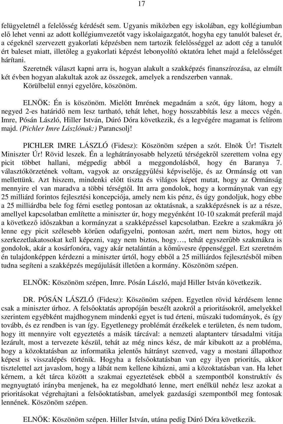 felelősséggel az adott cég a tanulót ért baleset miatt, illetőleg a gyakorlati képzést lebonyolító oktatóra lehet majd a felelősséget hárítani.