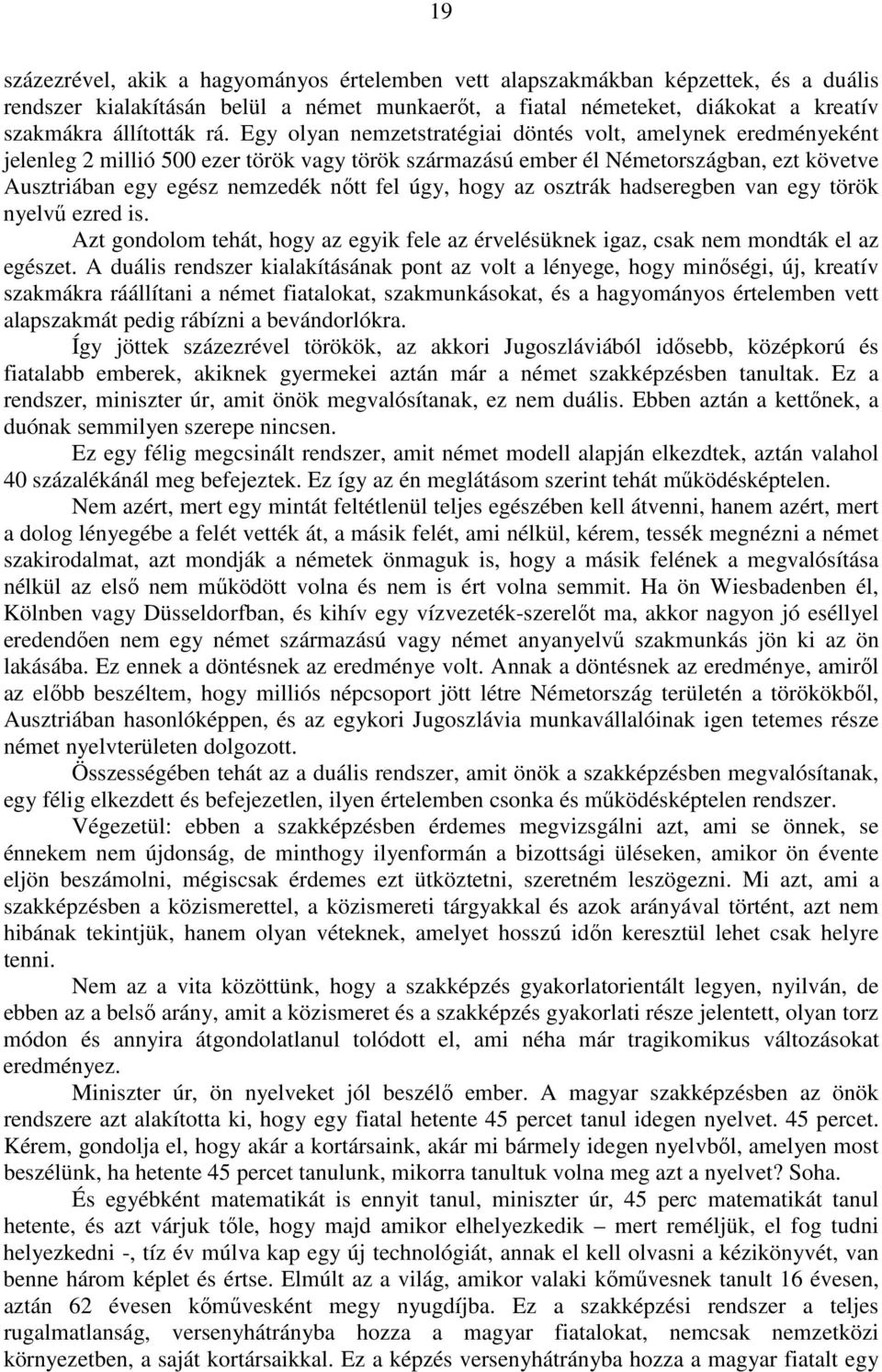 hogy az osztrák hadseregben van egy török nyelvű ezred is. Azt gondolom tehát, hogy az egyik fele az érvelésüknek igaz, csak nem mondták el az egészet.