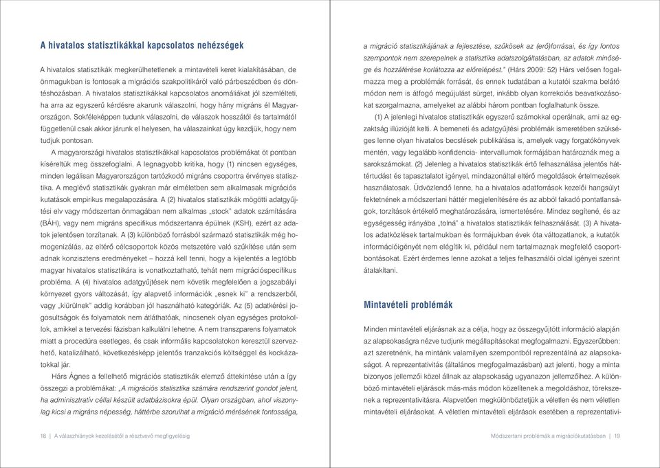 Sokféleképpen tudunk válaszolni, de válaszok hosszától és tartalmától függetlenül csak akkor járunk el helyesen, ha válaszainkat úgy kezdjük, hogy nem tudjuk pontosan.