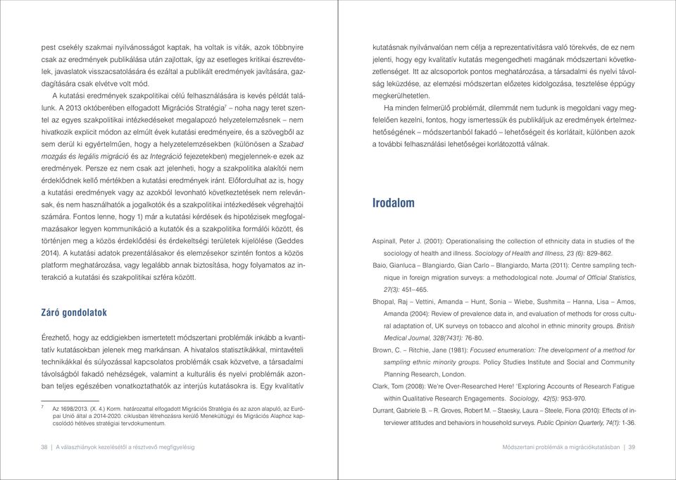 A 2013 októberében elfogadott Migrációs Stratégia 7 noha nagy teret szentel az egyes szakpolitikai intézkedéseket megalapozó helyzetelemzésnek nem hivatkozik explicit módon az elmúlt évek kutatási