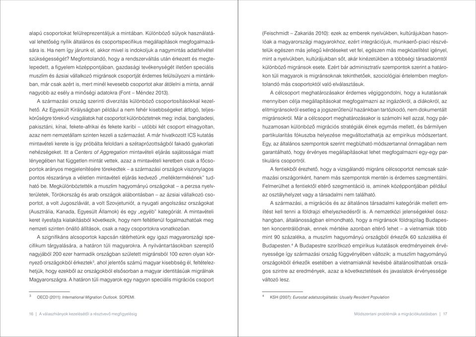 Megfontolandó, hogy a rendszerváltás után érkezett és megtelepedett, a figyelem középpontjában, gazdasági tevékenységét illetően speciális muszlim és ázsiai vállalkozó migránsok csoportját érdemes