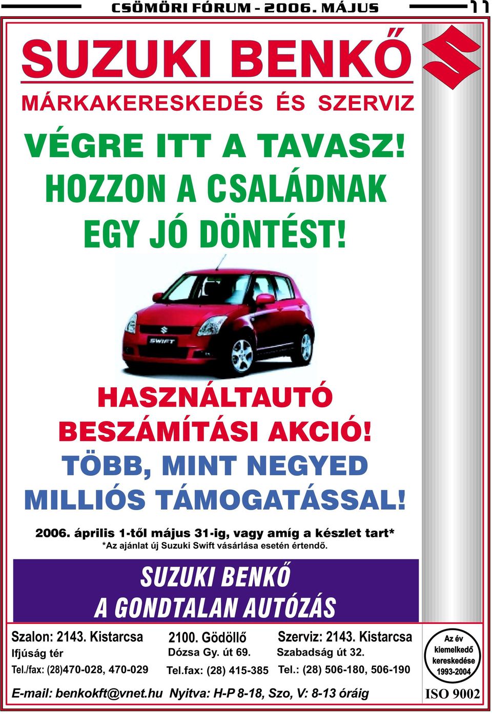 Szalon: 2143. Kistarcsa SUZUKI BENKÕ A GONDTALAN AUTÓZÁS 2100. Gödöllõ Ifjúság tér Dózsa Gy. út 69. Tel./fax: (28)470-028, 470-029 Tel.