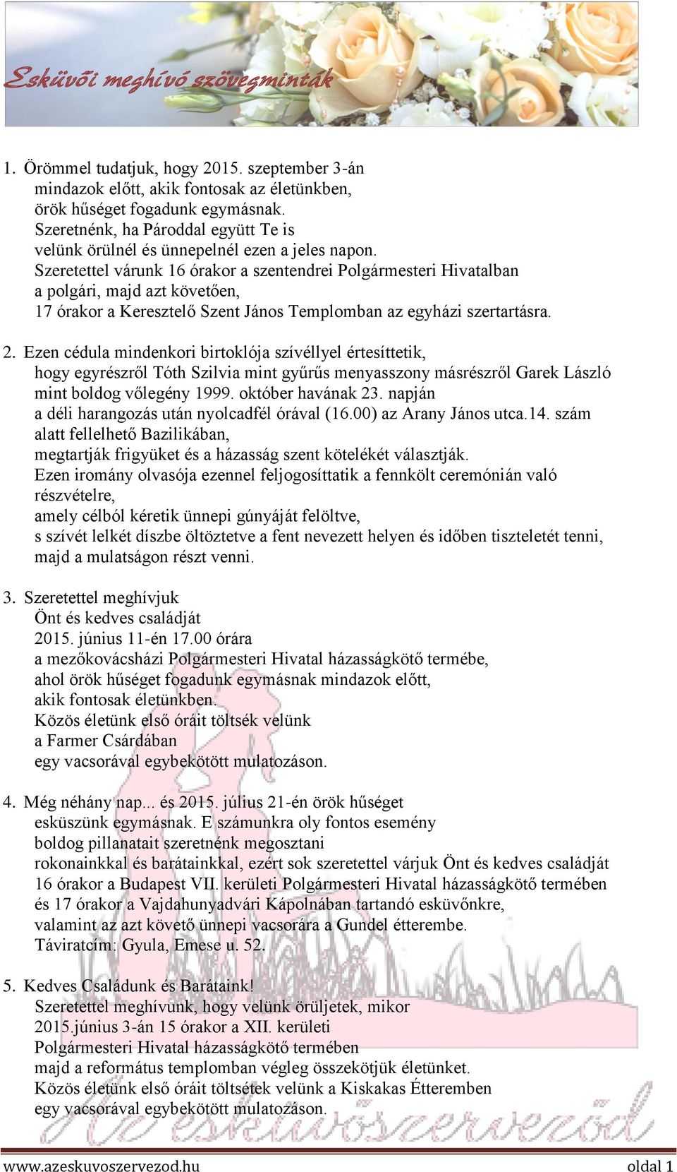 Szeretettel várunk 16 órakor a szentendrei Polgármesteri Hivatalban a polgári, majd azt követően, 17 órakor a Keresztelő Szent János Templomban az egyházi szertartásra. 2.