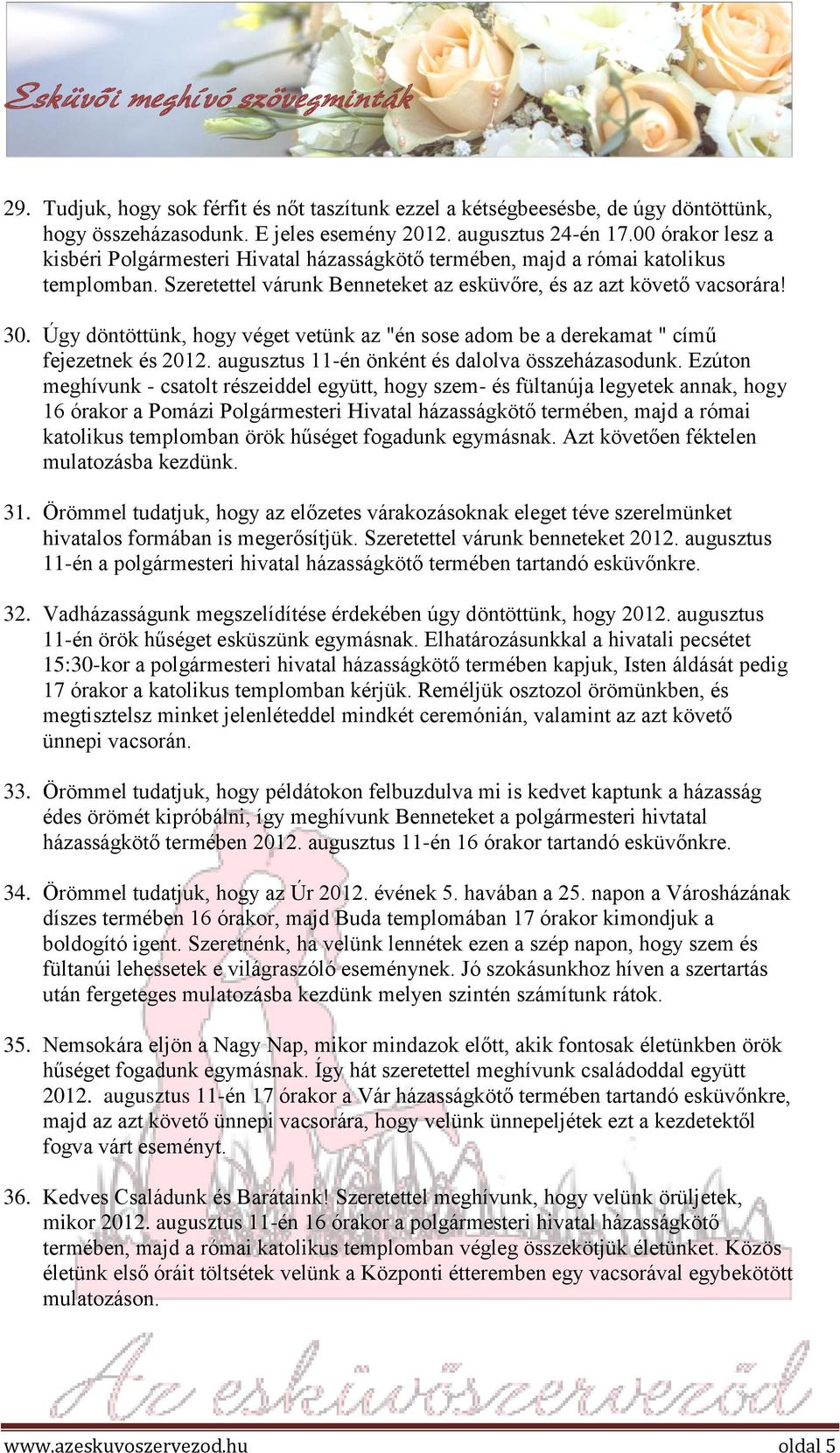 Úgy döntöttünk, hogy véget vetünk az "én sose adom be a derekamat " című fejezetnek és 2012. augusztus 11-én önként és dalolva összeházasodunk.