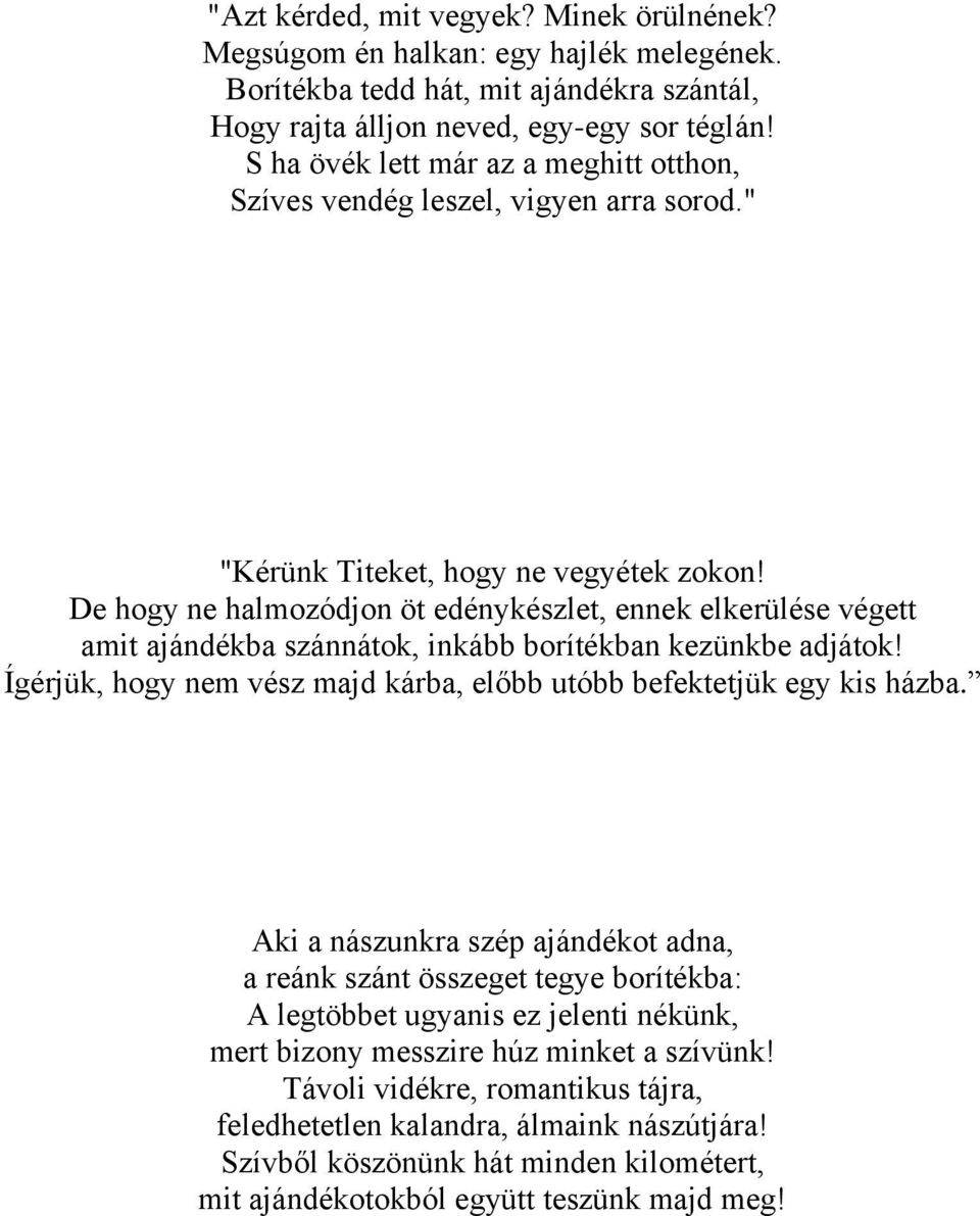 De hogy ne halmozódjon öt edénykészlet, ennek elkerülése végett amit ajándékba szánnátok, inkább borítékban kezünkbe adjátok! Ígérjük, hogy nem vész majd kárba, előbb utóbb befektetjük egy kis házba.